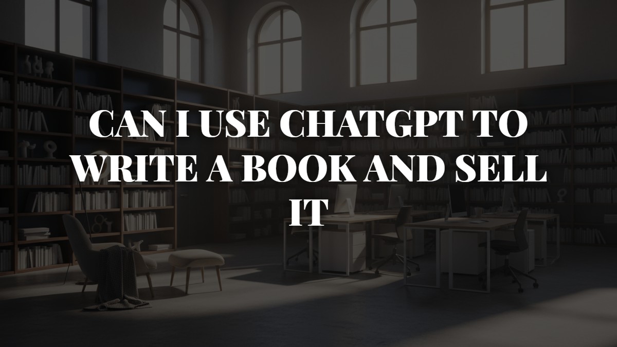 Can i Use ChatGpt to Write a Book and Sell it
