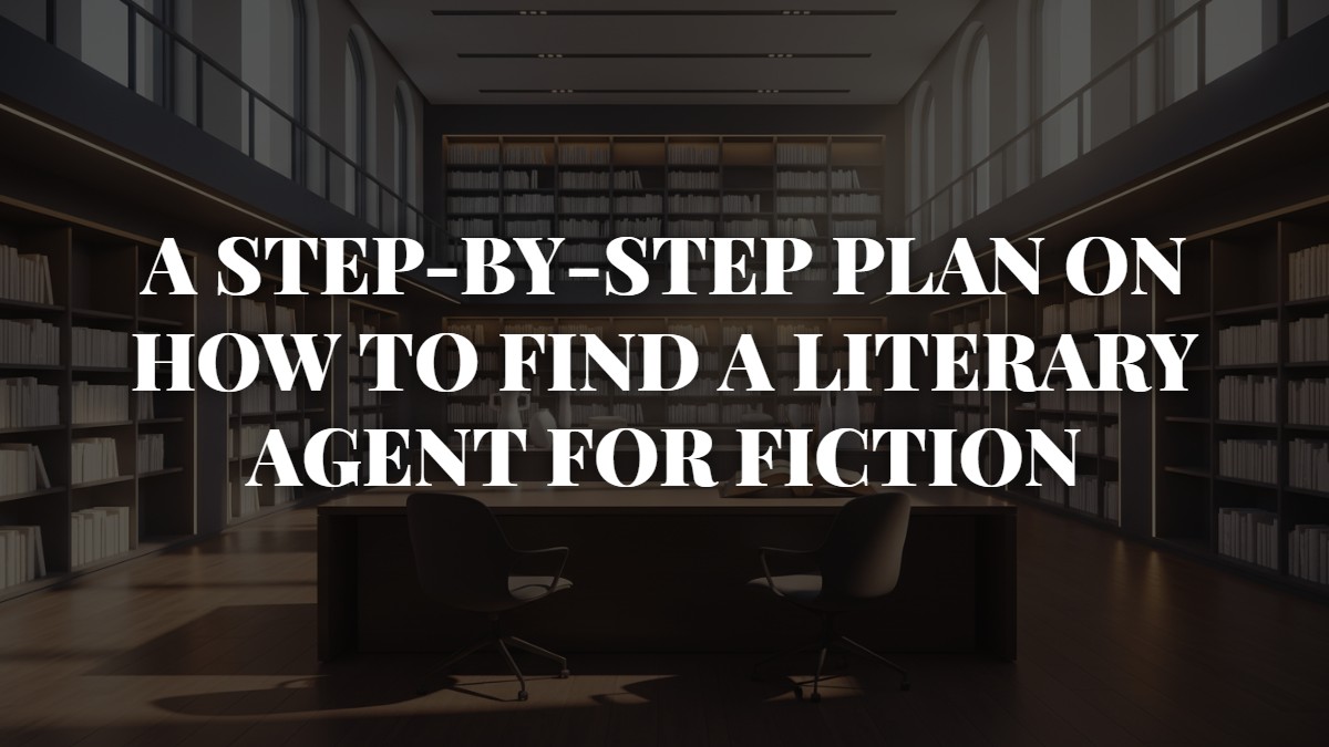A Step-by-Step Plan on How to Find a Literary Agent for Fiction