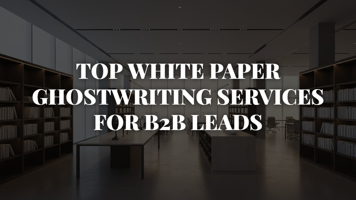 Top White Paper Ghostwriting Services for B2B Leads